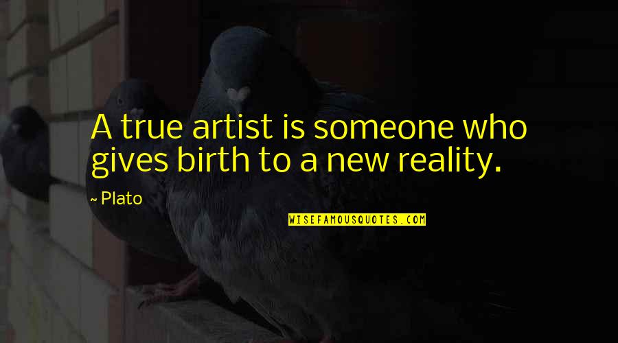 Someone New Quotes By Plato: A true artist is someone who gives birth