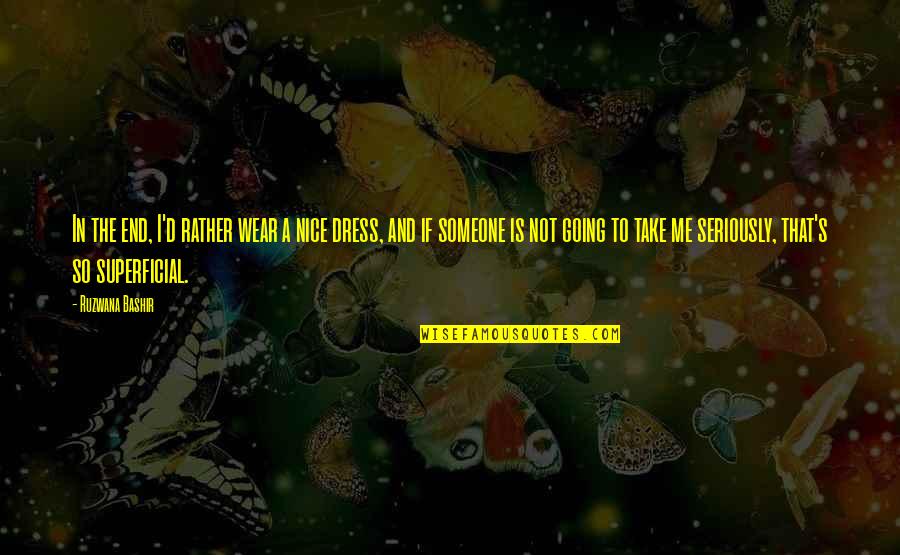 Someone Nice Quotes By Ruzwana Bashir: In the end, I'd rather wear a nice Someone Nice Quotes By Ruzwana Bashir: In the end, I'd rather wear a nice