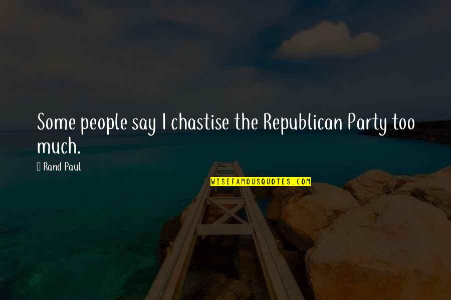 Someone Not Being The Same Quotes By Rand Paul: Some people say I chastise the Republican Party