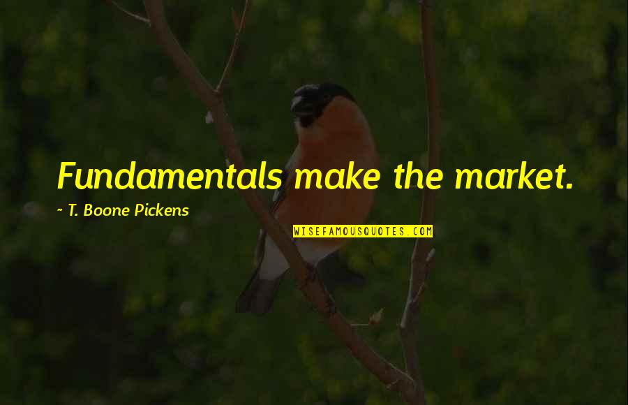 Someone Not Being The Same Quotes By T. Boone Pickens: Fundamentals make the market.
