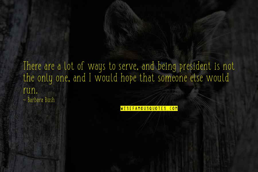 Someone Not Being There Quotes By Barbara Bush: There are a lot of ways to serve,