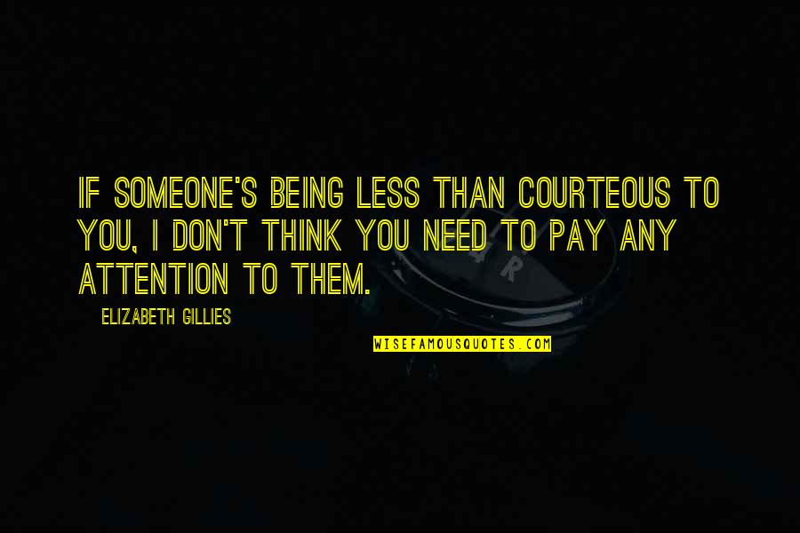 Someone Not Being There Quotes By Elizabeth Gillies: If someone's being less than courteous to you,