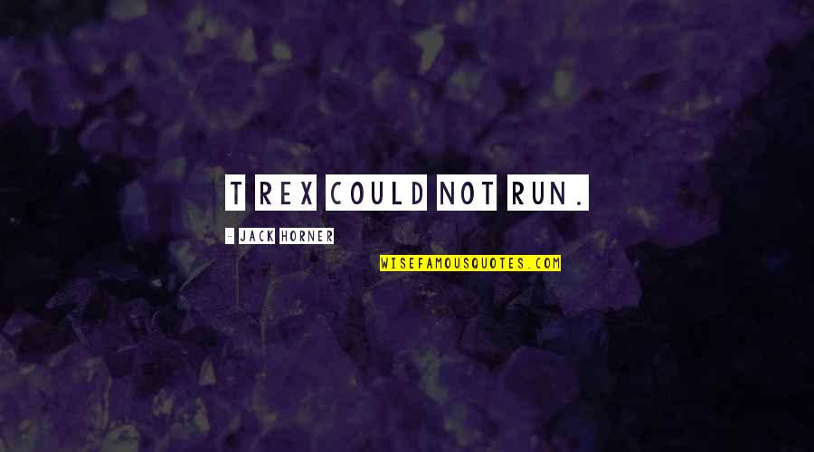 Someone Not Believing You Quotes By Jack Horner: T Rex could not run. Someone Not Believing You Quotes By Jack Horner: T Rex could not run.