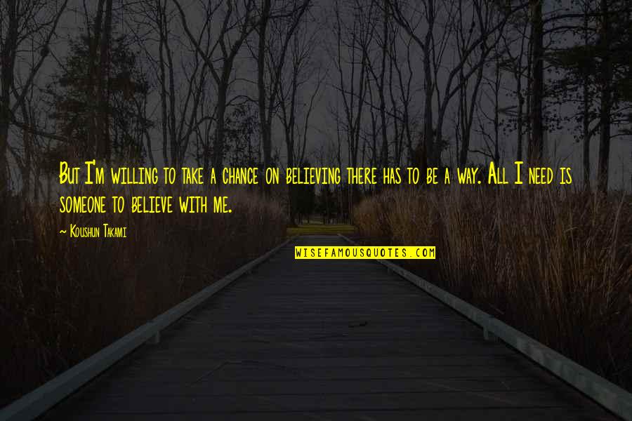 Someone Not Believing You Quotes By Koushun Takami: But I'm willing to take a chance on Someone Not Believing You Quotes By Koushun Takami: But I'm willing to take a chance on