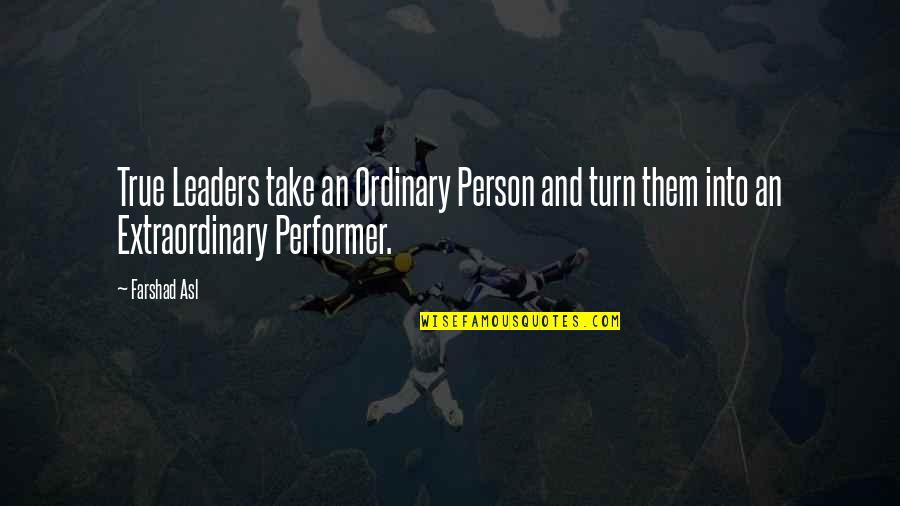 Someone Not Caring About Your Feelings Quotes By Farshad Asl: True Leaders take an Ordinary Person and turn