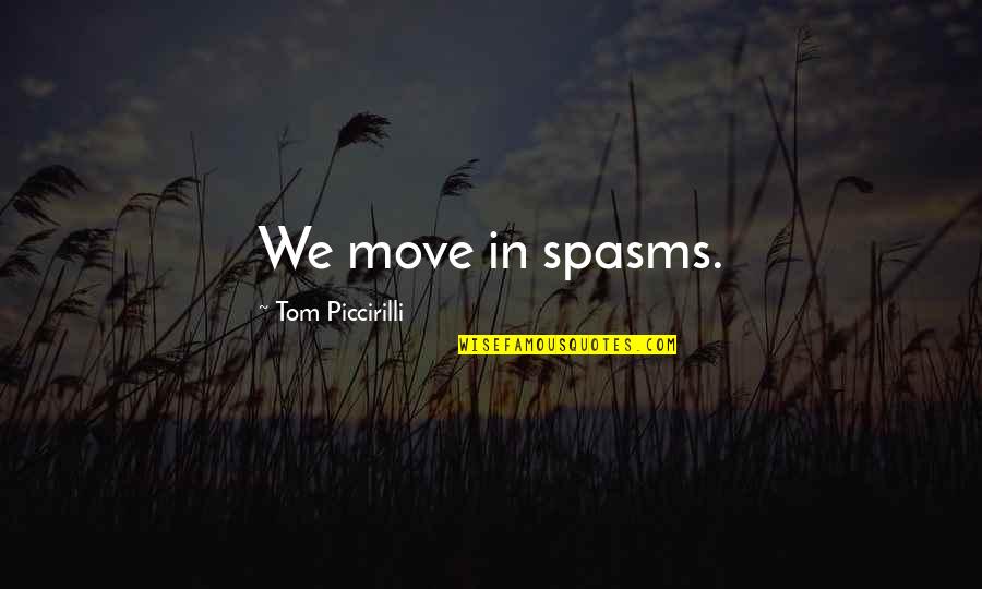 Someone Not Caring About Your Feelings Quotes By Tom Piccirilli: We move in spasms.