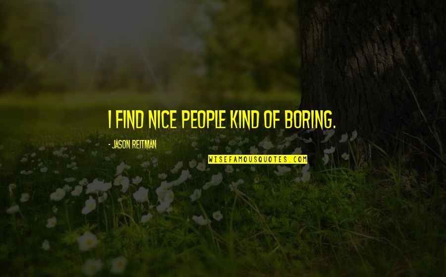 Someone Not Caring As Much As You Do Quotes By Jason Reitman: I find nice people kind of boring.