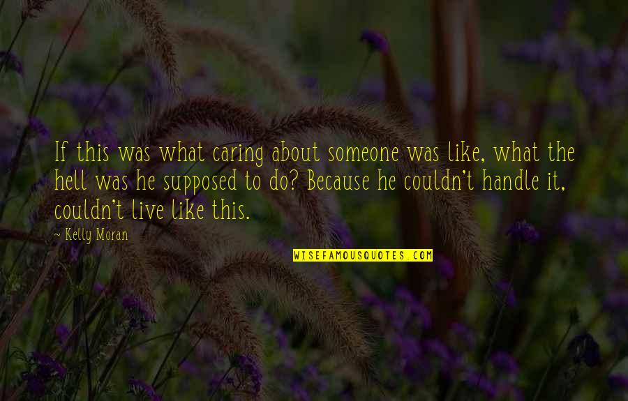 Someone Not Caring As Much As You Do Quotes By Kelly Moran: If this was what caring about someone was