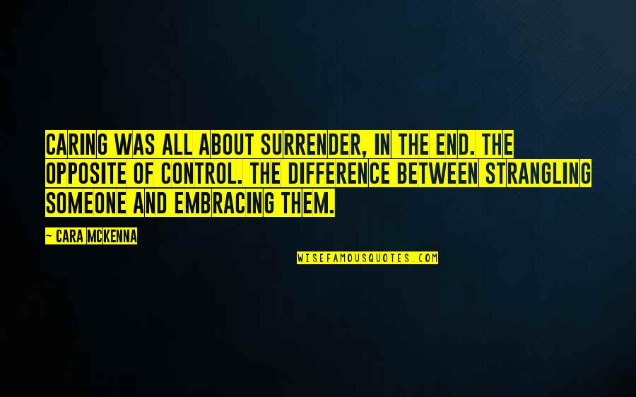 Someone Not Caring Quotes By Cara McKenna: Caring was all about surrender, in the end.