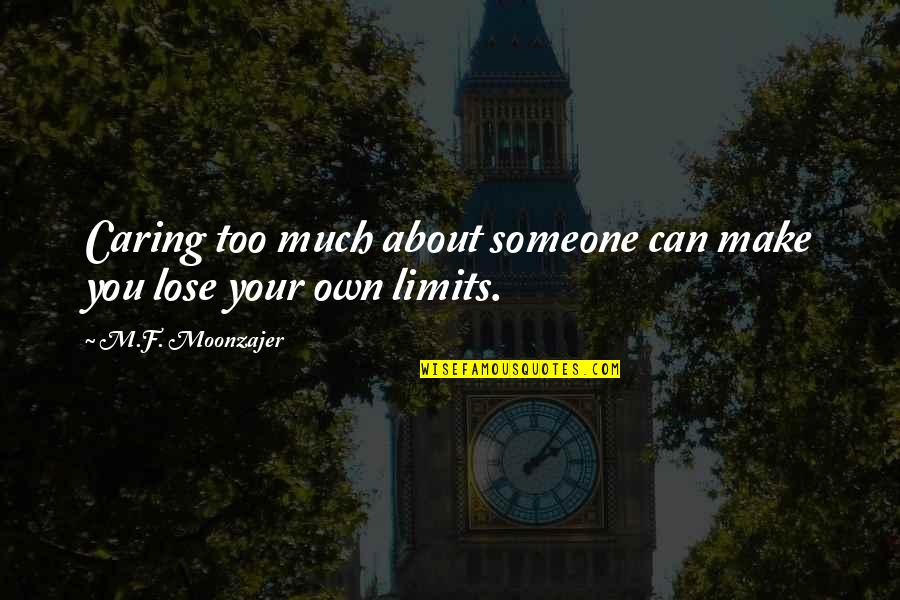 Someone Not Caring Quotes By M.F. Moonzajer: Caring too much about someone can make you