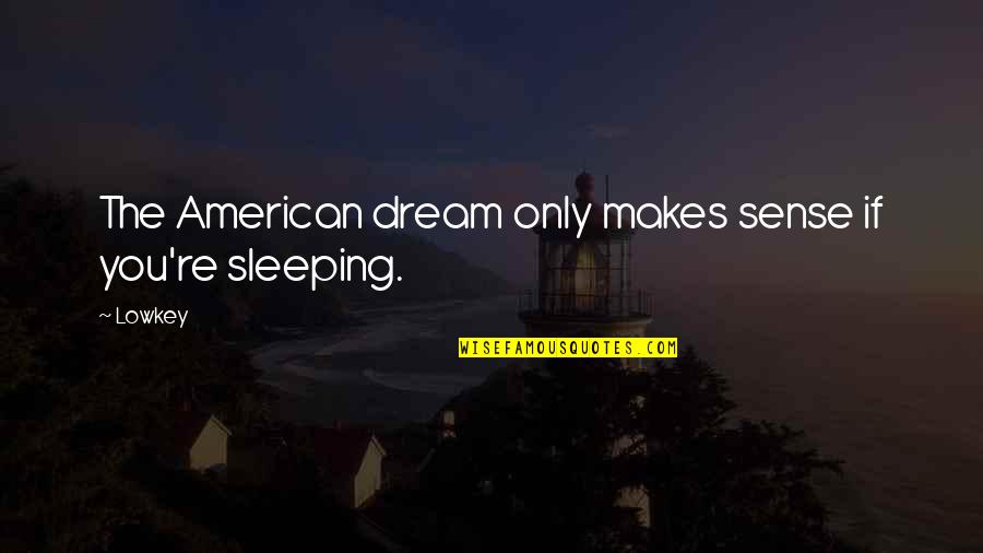 Someone Not Caring Tumblr Quotes By Lowkey: The American dream only makes sense if you're