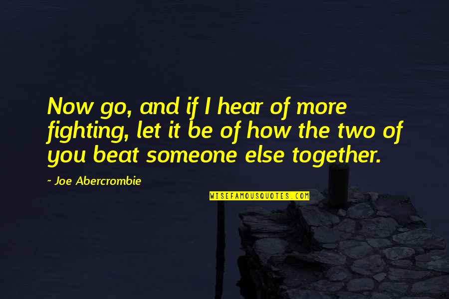 Someone Not Fighting For You Quotes By Joe Abercrombie: Now go, and if I hear of more