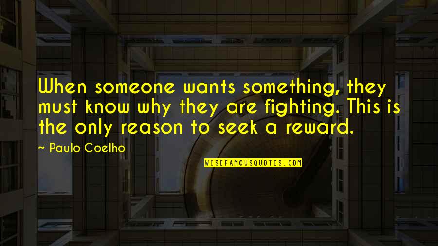 Someone Not Fighting For You Quotes By Paulo Coelho: When someone wants something, they must know why