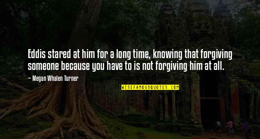 Someone Not Forgiving You Quotes By Megan Whalen Turner: Eddis stared at him for a long time, Someone Not Forgiving You Quotes By Megan Whalen Turner: Eddis stared at him for a long time,