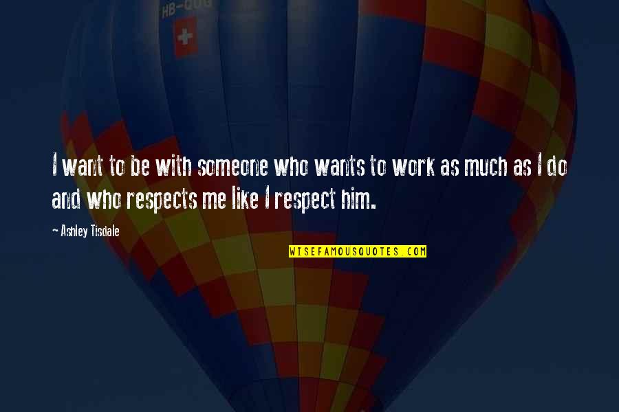 Someone Not Like Me Quotes By Ashley Tisdale: I want to be with someone who wants