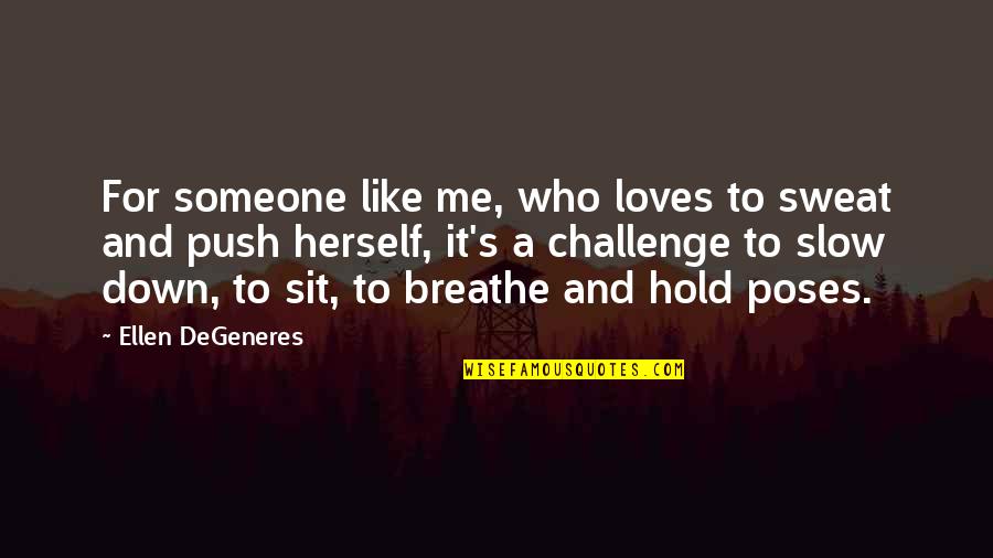 Someone Not Like Me Quotes By Ellen DeGeneres: For someone like me, who loves to sweat