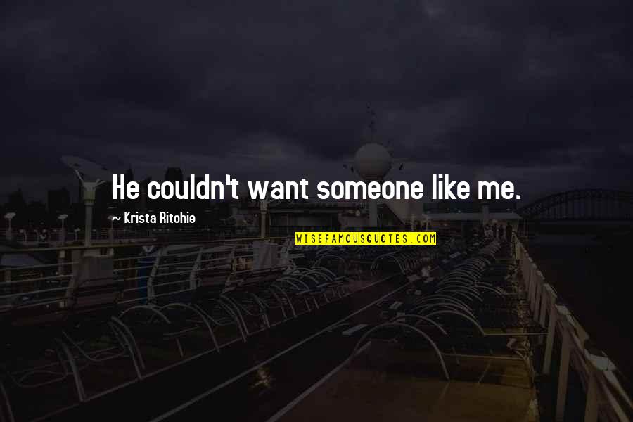 Someone Not Like Me Quotes By Krista Ritchie: He couldn't want someone like me.
