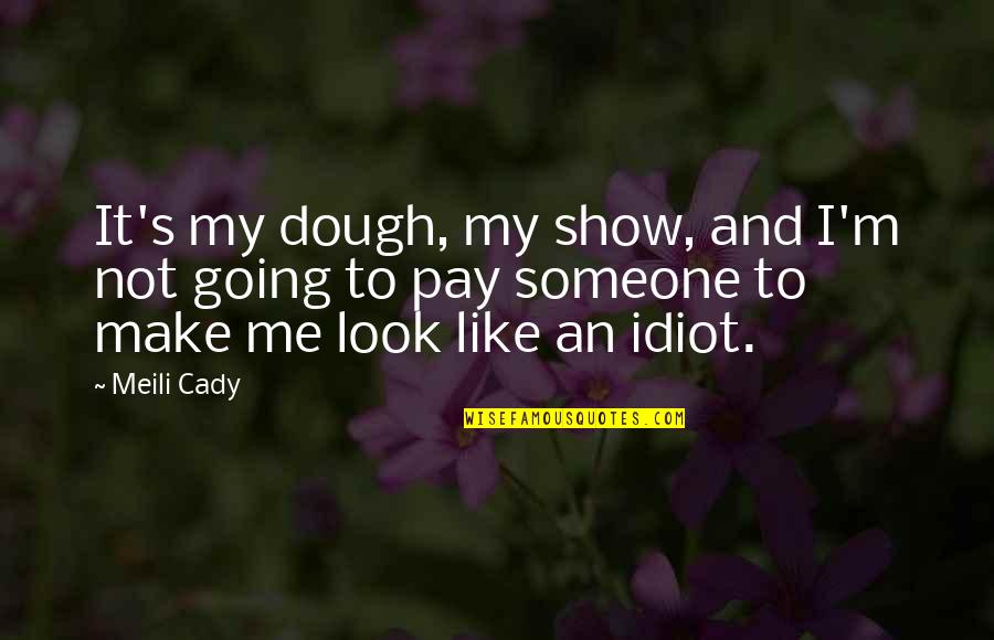 Someone Not Like Me Quotes By Meili Cady: It's my dough, my show, and I'm not