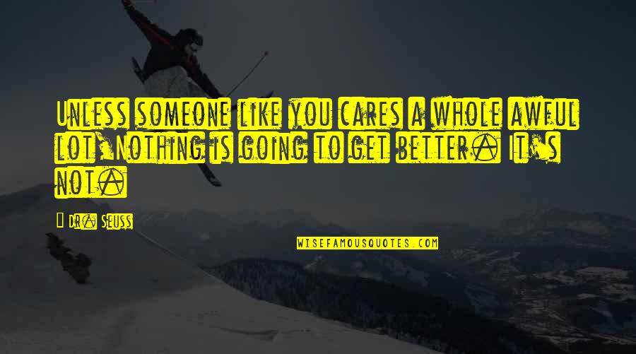 Someone Not Like You Quotes By Dr. Seuss: Unless someone like you cares a whole awful