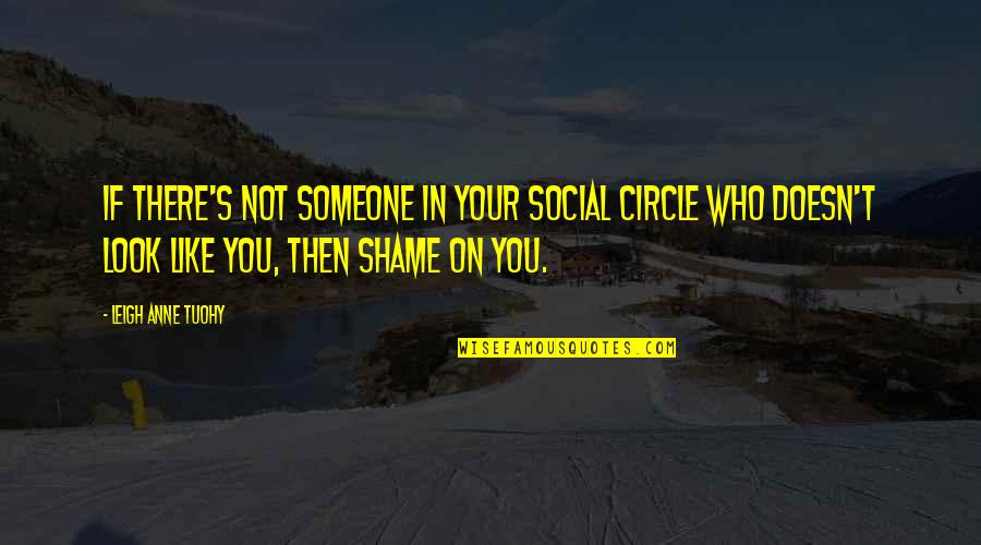 Someone Not Like You Quotes By Leigh Anne Tuohy: If there's not someone in your social circle