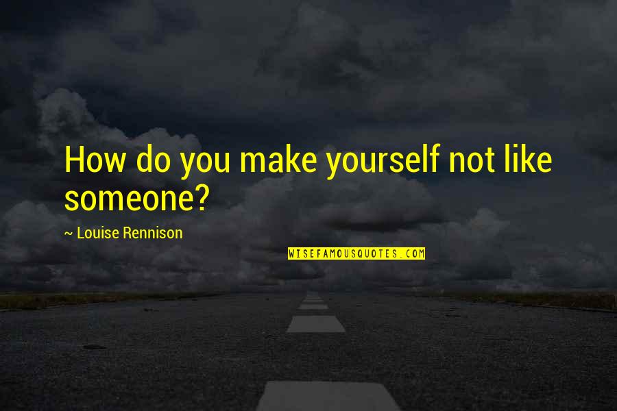 Someone Not Like You Quotes By Louise Rennison: How do you make yourself not like someone?