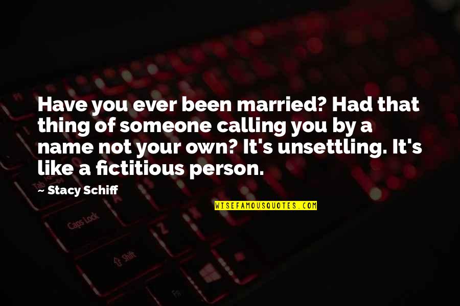 Someone Not Like You Quotes By Stacy Schiff: Have you ever been married? Had that thing