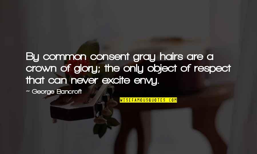 Someone Not Liking You Back Quotes By George Bancroft: By common consent gray hairs are a crown