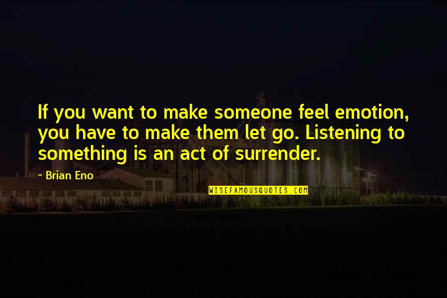 Someone Not Listening To You Quotes By Brian Eno: If you want to make someone feel emotion,