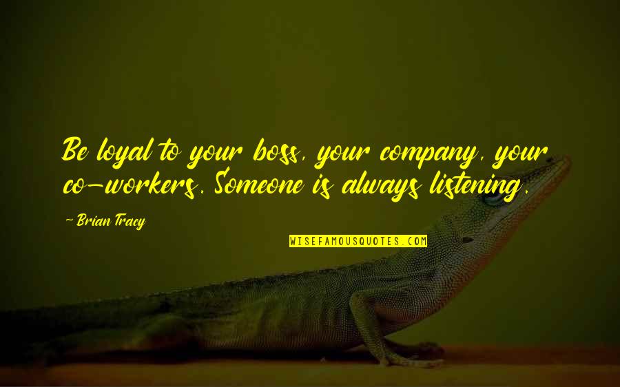 Someone Not Listening To You Quotes By Brian Tracy: Be loyal to your boss, your company, your