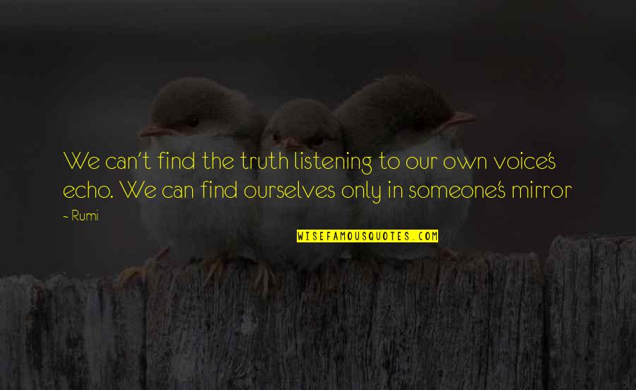 Someone Not Listening To You Quotes By Rumi: We can't find the truth listening to our