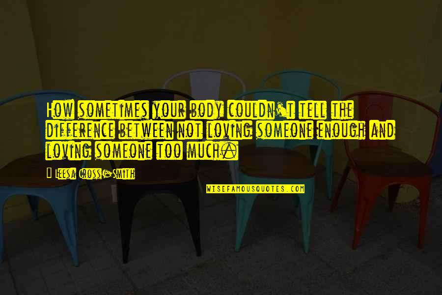 Someone Not Loving You Enough Quotes By Leesa Cross-Smith: How sometimes your body couldn't tell the difference