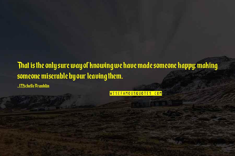 Someone Not Making You Happy Quotes By Michelle Franklin: That is the only sure way of knowing