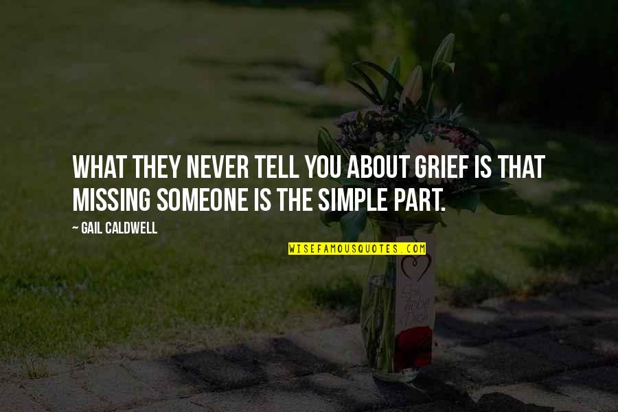 Someone Not Missing You Quotes By Gail Caldwell: What they never tell you about grief is