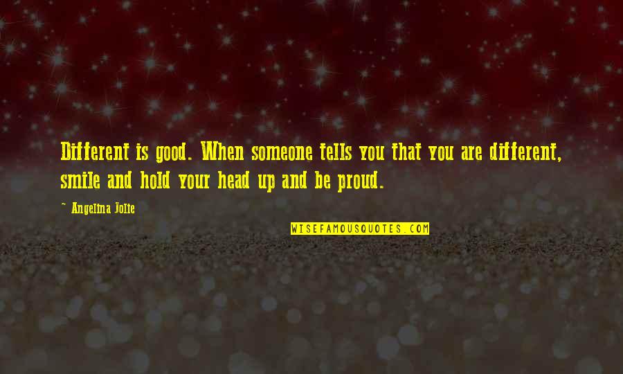 Someone Not Proud Of You Quotes By Angelina Jolie: Different is good. When someone tells you that Someone Not Proud Of You Quotes By Angelina Jolie: Different is good. When someone tells you that