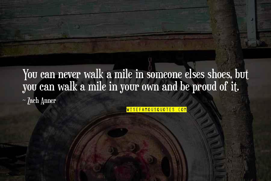 Someone Not Proud Of You Quotes By Zach Anner: You can never walk a mile in someone