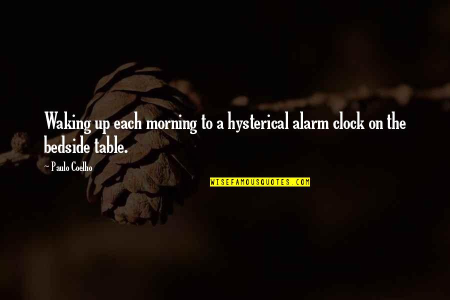 Someone Not Seeing Your Worth Quotes By Paulo Coelho: Waking up each morning to a hysterical alarm