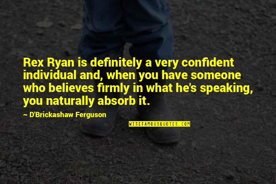Someone Not Speaking To You Quotes By D'Brickashaw Ferguson: Rex Ryan is definitely a very confident individual Someone Not Speaking To You Quotes By D'Brickashaw Ferguson: Rex Ryan is definitely a very confident individual
