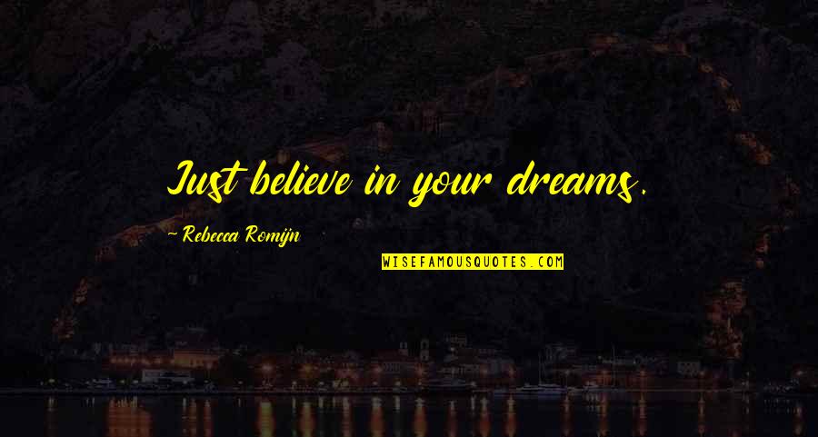 Someone Not Speaking To You Quotes By Rebecca Romijn: Just believe in your dreams. Someone Not Speaking To You Quotes By Rebecca Romijn: Just believe in your dreams.