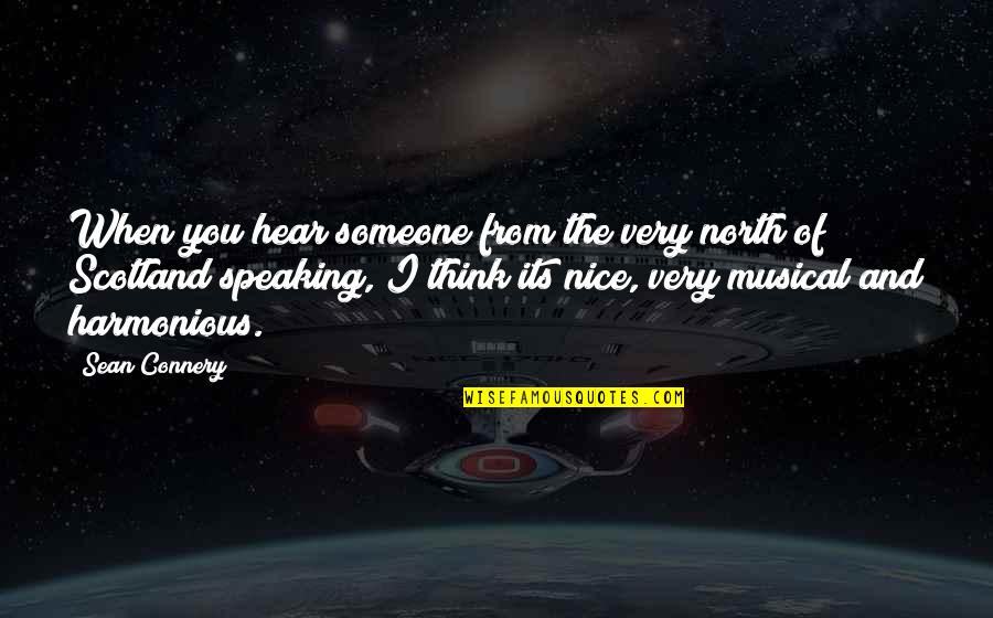 Someone Not Speaking To You Quotes By Sean Connery: When you hear someone from the very north Someone Not Speaking To You Quotes By Sean Connery: When you hear someone from the very north