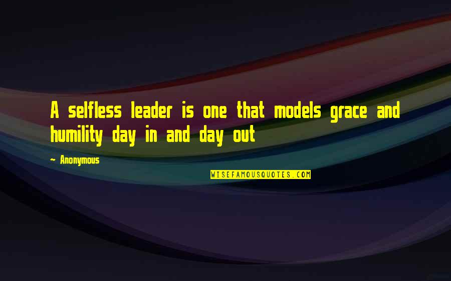 Someone Not Spending Time With You Quotes By Anonymous: A selfless leader is one that models grace