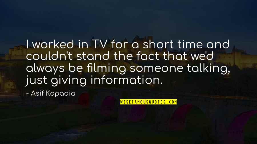 Someone Not Talking To You Quotes By Asif Kapadia: I worked in TV for a short time