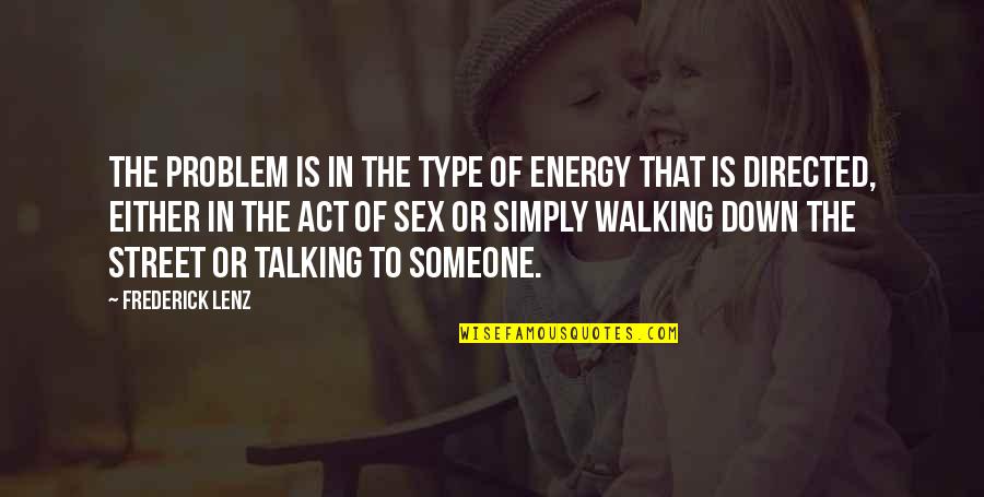 Someone Not Talking To You Quotes By Frederick Lenz: The problem is in the type of energy