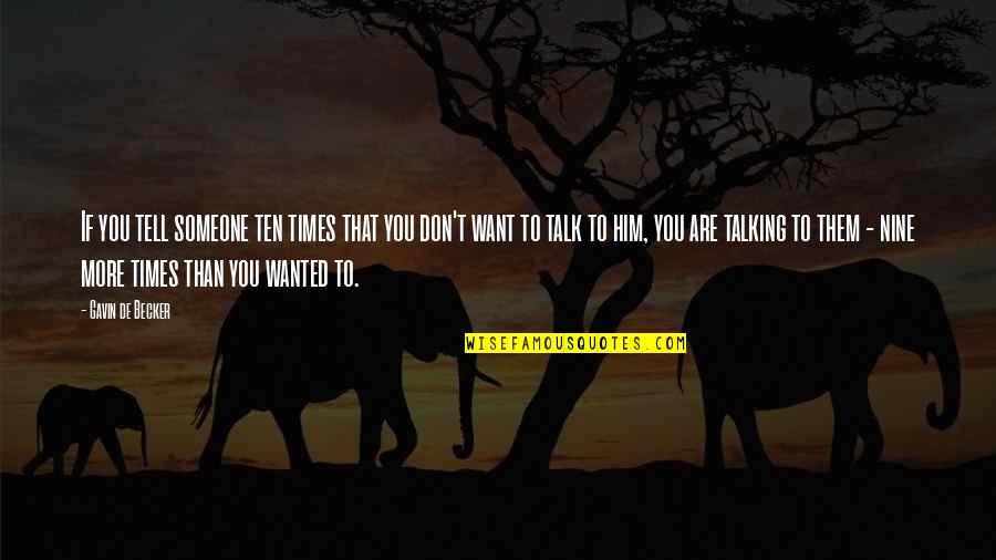 Someone Not Talking To You Quotes By Gavin De Becker: If you tell someone ten times that you