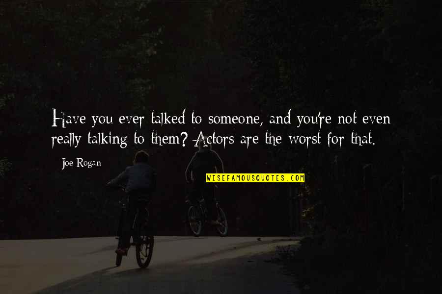 Someone Not Talking To You Quotes By Joe Rogan: Have you ever talked to someone, and you're