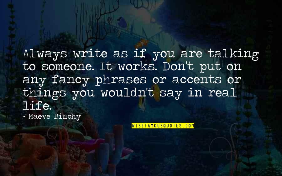 Someone Not Talking To You Quotes By Maeve Binchy: Always write as if you are talking to