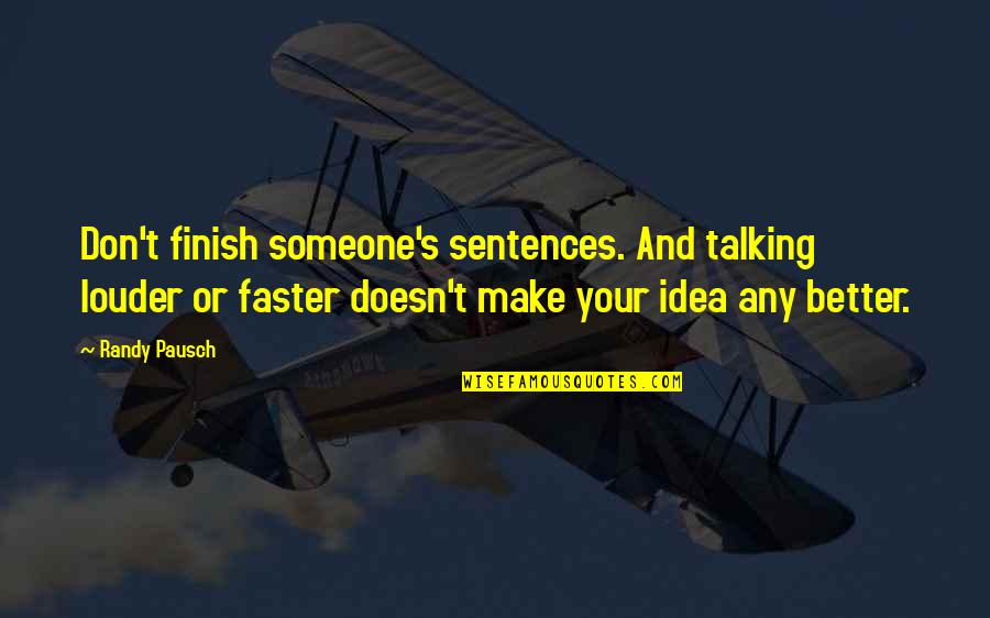 Someone Not Talking To You Quotes By Randy Pausch: Don't finish someone's sentences. And talking louder or