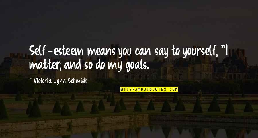 Someone Not Texting You Quotes By Victoria Lynn Schmidt: Self-esteem means you can say to yourself, "I