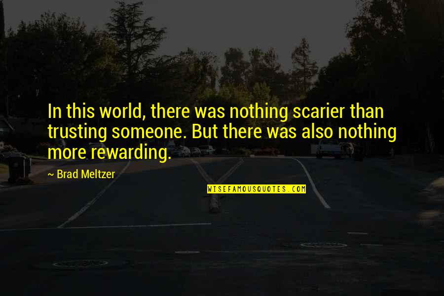 Someone Not Trusting You Quotes By Brad Meltzer: In this world, there was nothing scarier than