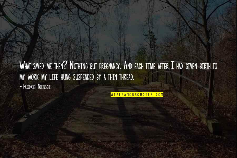 Someone Not Trusting You Quotes By Friedrich Nietzsche: What saved me then? Nothing but pregnancy. And