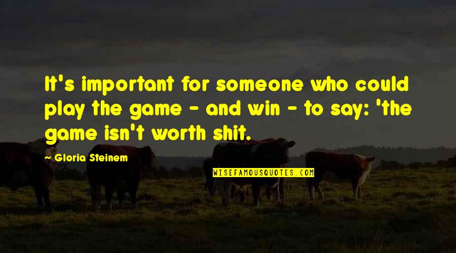Someone Not Worth It Quotes By Gloria Steinem: It's important for someone who could play the